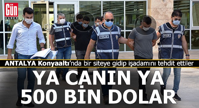 Antalya'da işadamına tehdit; Ya canın, ya 500 bin dolar