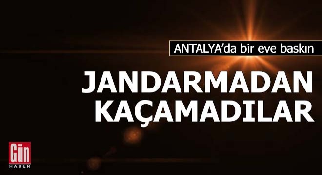 Antalya'da jandarmadan kaçamadılar