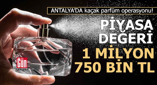 Antalya'da kaçak parfüm operasyonu