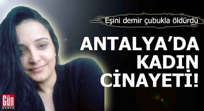 Antalya'da kadın cinayeti!