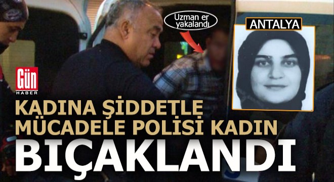 Antalya'da kadın polise 3 bıçak darbesi
