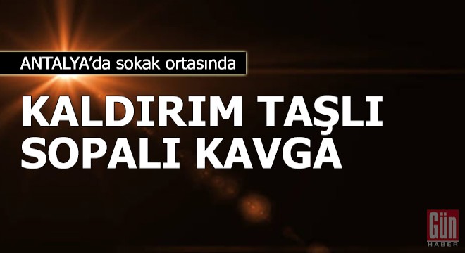 Antalya'da kaldırım taşlı, sopalı ve bavullu kavga