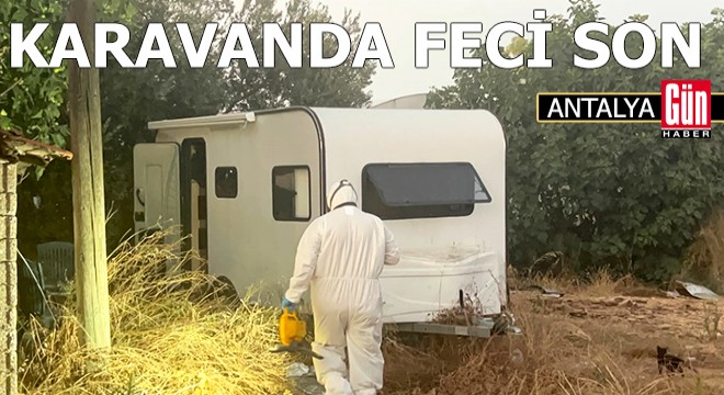Antalya'da karavanda şüpheli ölüm