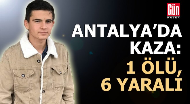 Antalya'da kaza: 1 ölü, 6 yaralı