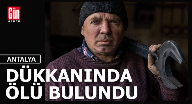 Antalya'da kiracısı ile ortak kullandığı dükkanda ölü bulundu