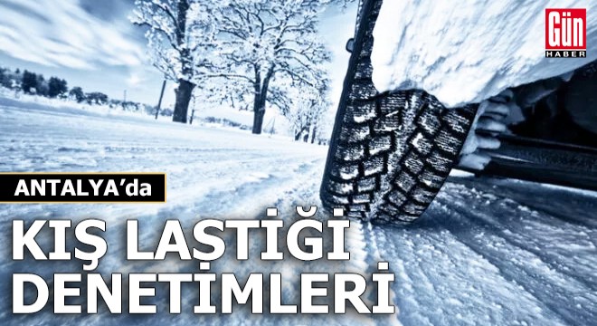 Antalya'da kış lastiği denetimleri başladı
