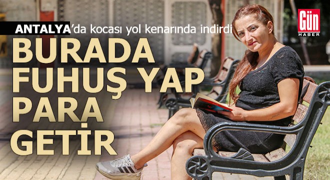 Antalya'da kocası tarafından fuhuşa zorlanan kadın anlatıyor