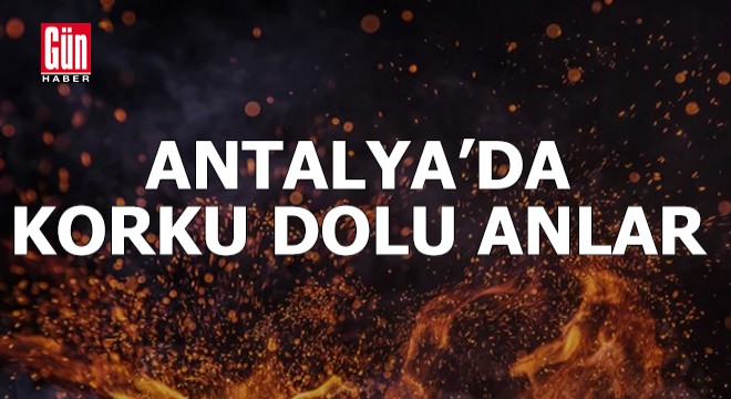Antalya'da korku dolu anlar!