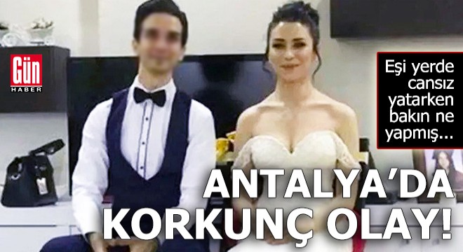 Antalya'da korkunç olay!