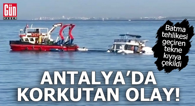 Antalya'da korkutan olay! Batma tehlikesi geçiren tekne kıyıya çekildi