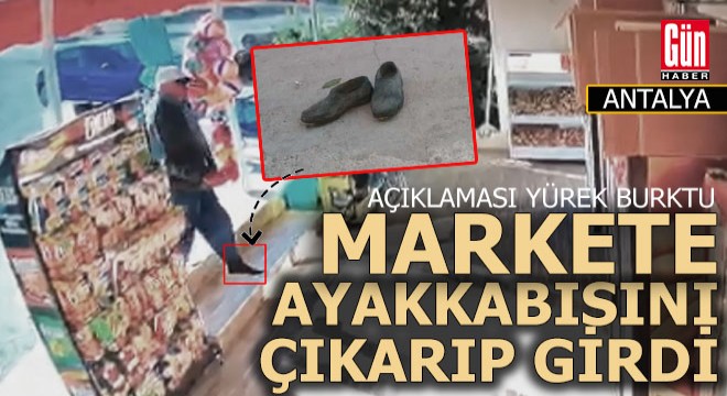 Antalya'da markete ayakkabılarını çıkarıp giren adam anlattı