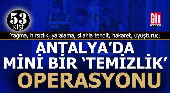 Antalya'da mini bir 'temizlik' operasyonu