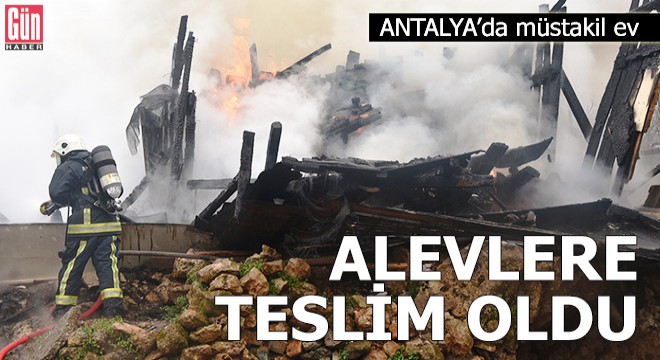 Antalya'da müstakil ev alevlere teslim oldu