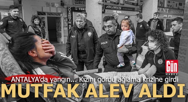 Antalya'da mutfakta çıkan yangın korkuttu