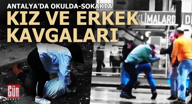 Antalya'da okulda kız kıza, sokakta erkek erkeğe kavgalar
