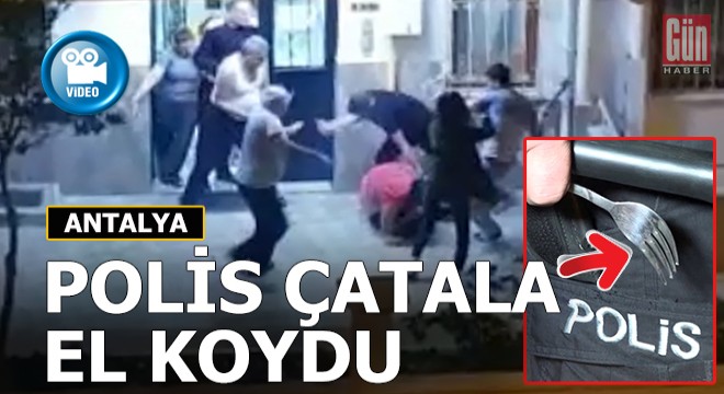 Antalya'da olay var... Polis çatala el koydu...