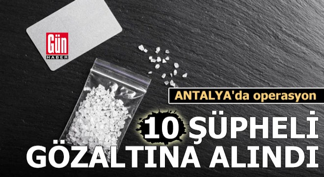 Antalya'da operasyon: 10 gözaltı