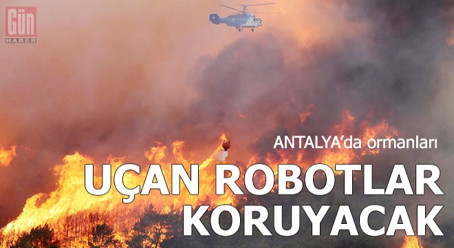 Antalya’da ormanları 'uçan robot'lar koruyacak