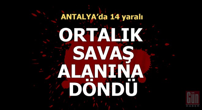 Antalya'da ortalık savaş alanına döndü: 14 yaralı