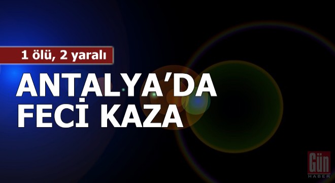 Antalya'da otobüsle kamyonet çarpıştı: 1 ölü, 2 yaralı