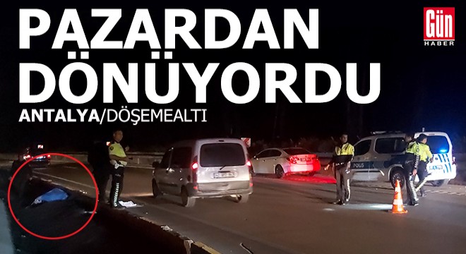 Antalya'da pazar dönüşü kaza; 1 kadın can verdi