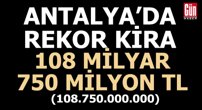 Antalya'da rekor kira; 108 milyar 750 milyon TL