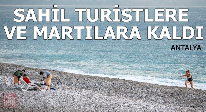 Antalya'da sahil, turistlere ve martılara kaldı