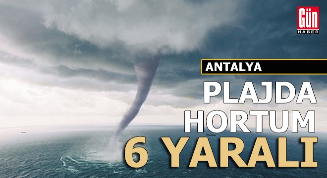 Antalya'da sahili 'hortum' vurdu, 6 turist yaralandı