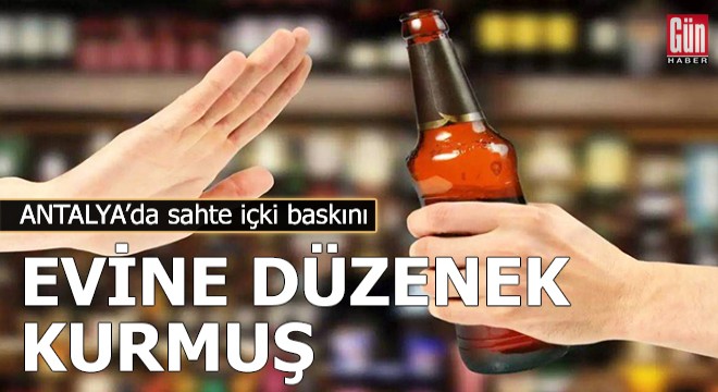 Antalya'da sahte içki üretilen eve baskın