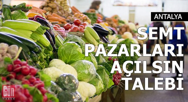 Antalya'da sektör temsilcilerinden 'semt pazarları açılsın' talebi