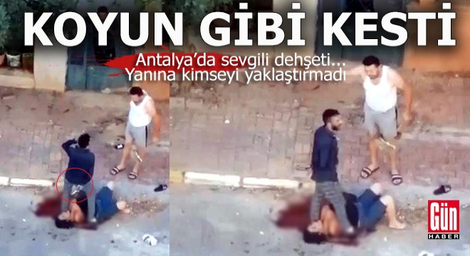 Antalya'da sevgilisinin boğazını koyun keser gibi kesti