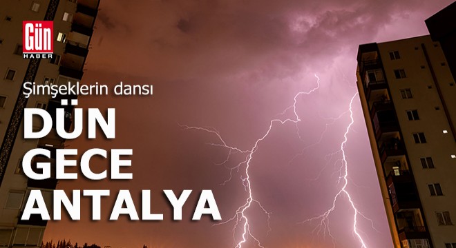Antalya’da şimşekler ve yıldırımlar geceyi aydınlattı