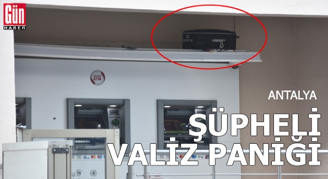 Antalya'da şüpheli valiz paniği