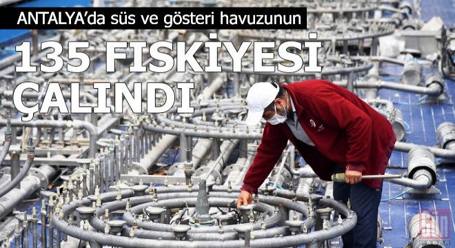Antalya'da süs ve gösteri havuzunun 135 fıskiyesi çalındı