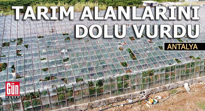 Antalya'da tarım alanlarını dolu vurdu
