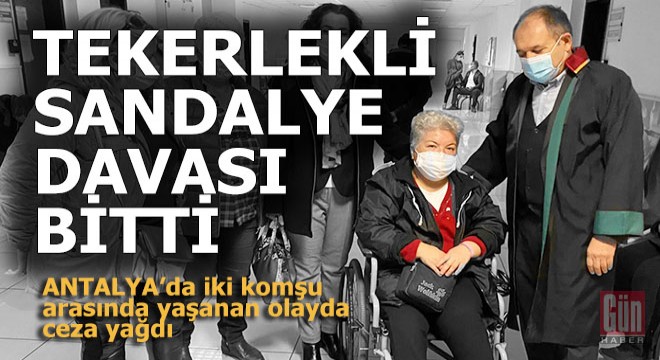 Antalya'da tekerlekli sandalye davasında ceza yağdı