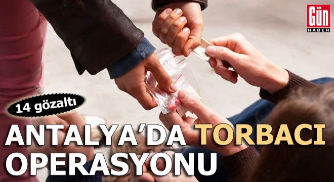 Antalya'da 'torbacı' operasyonu: 14 gözaltı