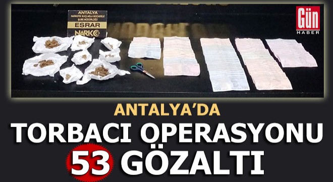 Antalya'da 'torbacı' operasyonu: 53 gözaltı