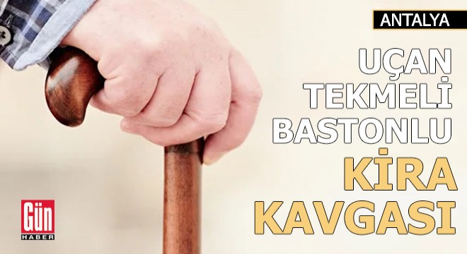 Antalya'da uçan tekmeli, bastonlu kira kavgası
