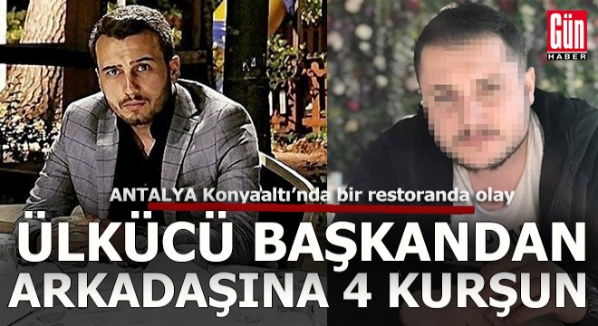 Antalya'da ülkücü başkan arkadaşını vurdu