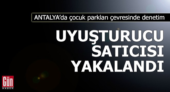 Antalya'da uyuşturucu satıcısı parkta yakalandı