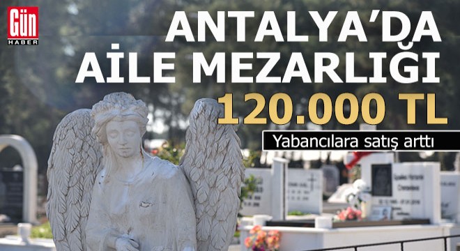 Antalya’da yabancıların 'aile mezarlığı' ilgisi