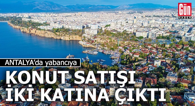 Antalya'da yabancıya konut satışı iki katına çıktı