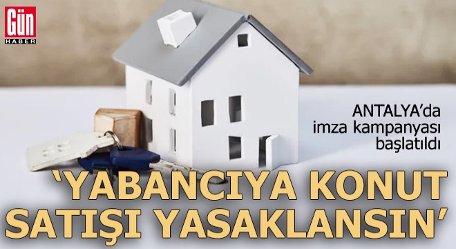Antalya'da yabancıya konut satışına karşı imza kampanyası başladı