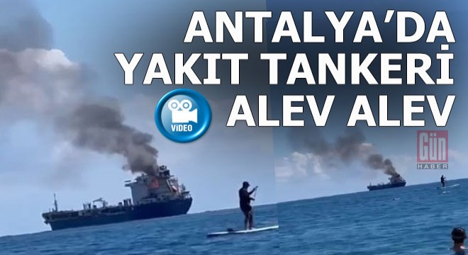 Antalya'da yakıt tankeri böyle yandı