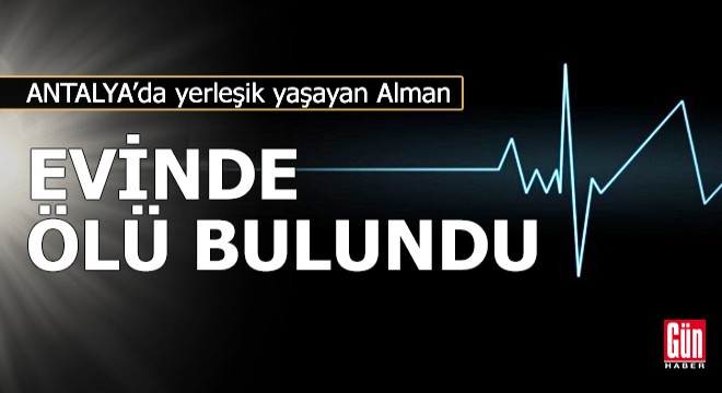Antalya'da yerleşik Alman evinde ölü bulundu