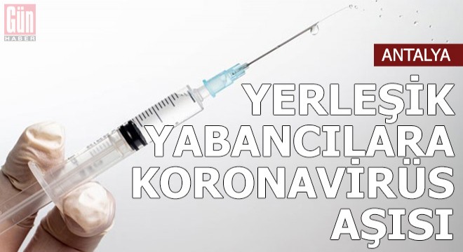 Antalya'da yerleşik yabancılara koronavirüs aşısı