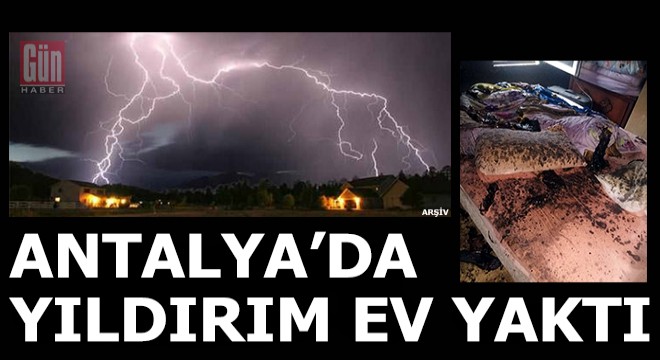 Antalya'da yıldırım isabet eden ev yandı