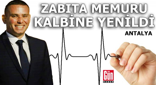 Antalya'da zabıta memuru kalbine yenildi