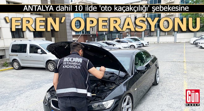 Antalya dahil 10 ilde 'fren' operasyonu: 12 gözaltı